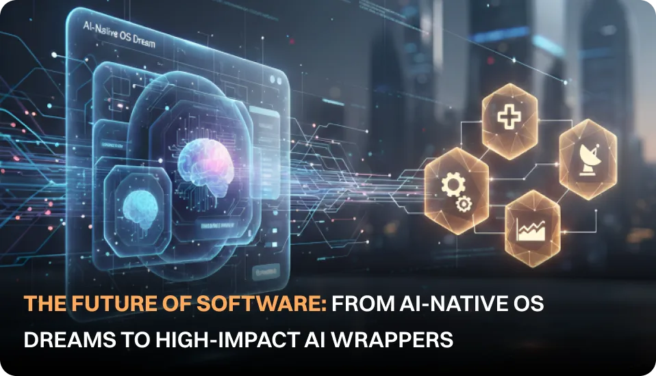 The Future of Software: From AI-Native OS Dreams to High-Impact AI Wrappers